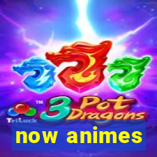 now animes